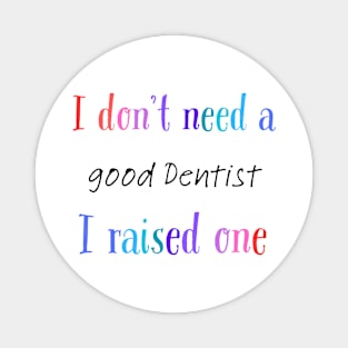 i dont need a good dentist i raised one Magnet